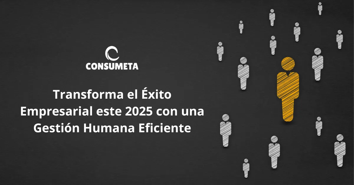 Transforma el Éxito Empresarial este 2025 con una Gestión Humana Eficiente